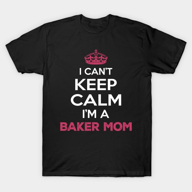 I Cant Keep Calm I'm a Baker Mom T-Shirt by Planet of Tees